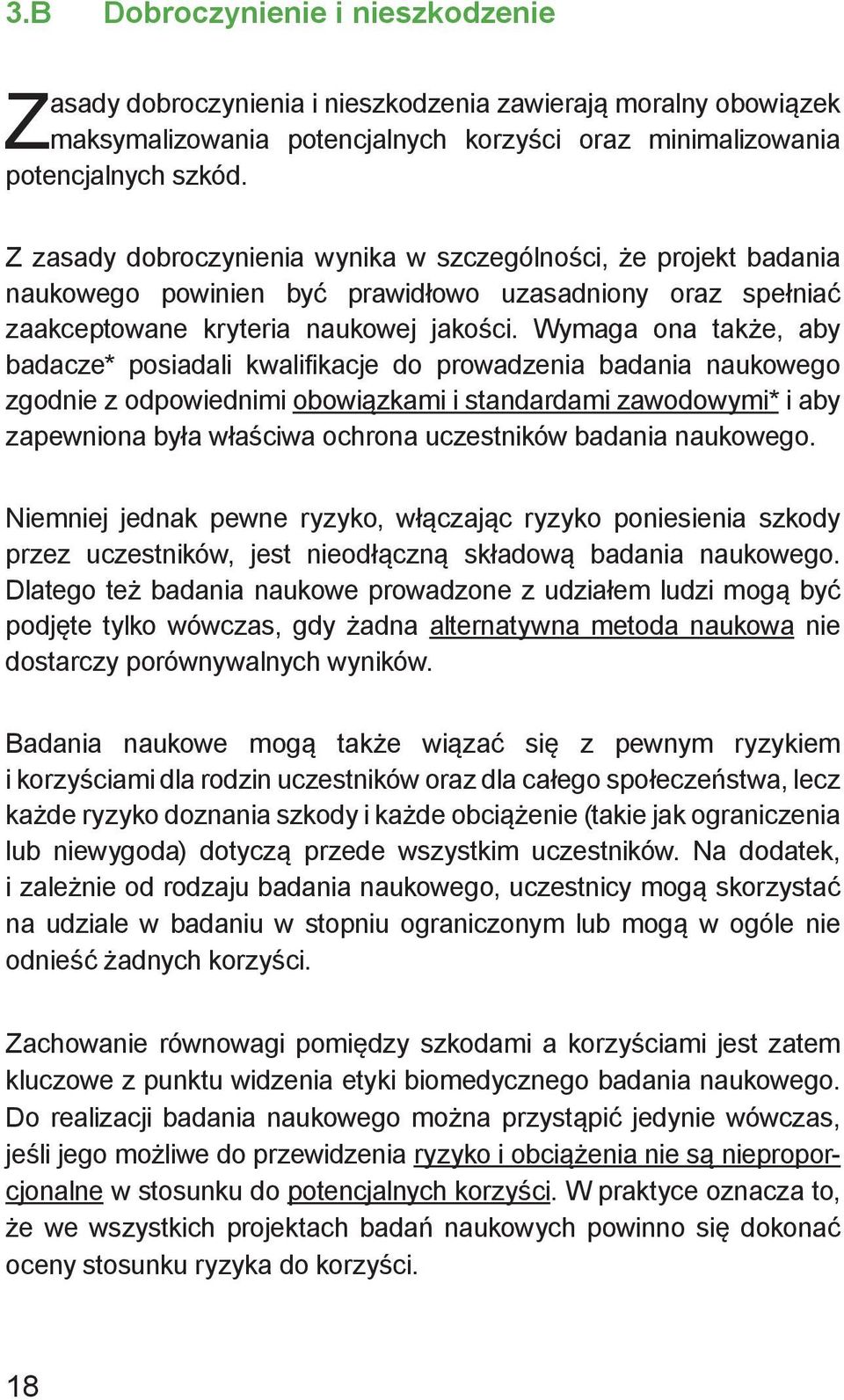 Wymaga ona także, aby bada cze* posiadali kwalifikacje do prowadzenia badania naukowego zgodnie z odpowiednimi obowiązkami i standardami zawodowymi* i aby zapewniona była właściwa ochrona uczestników