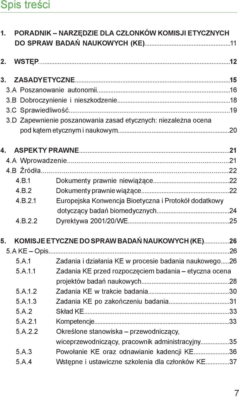 ..21 4.B Źródła...22 4.B.1 Dokumenty prawnie niewiążące...22 4.B.2 Dokumenty prawnie wiążące...22 4.B.2.1 Europejska Konwencja Bioetyczna i Protokół dodatkowy dotyczący badań biomedycznych...24 4.B.2.2 Dyrektywa 2001/20/WE.