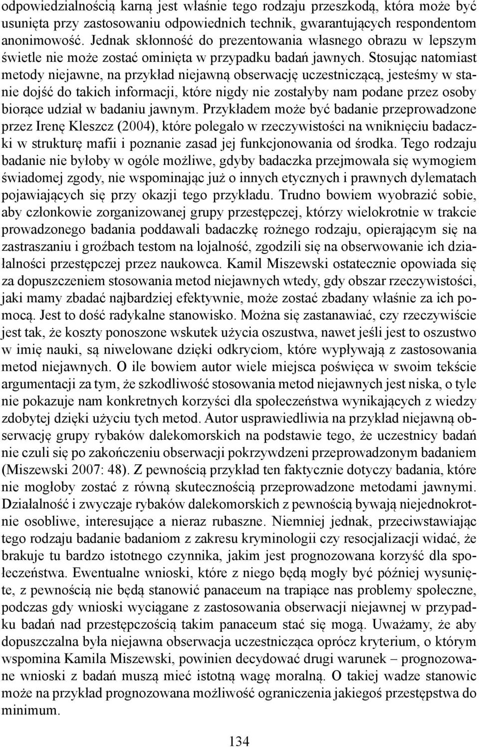 Stosując natomiast metody niejawne, na przykład niejawną obserwację uczestniczącą, jesteśmy w stanie dojść do takich informacji, które nigdy nie zostałyby nam podane przez osoby biorące udział w