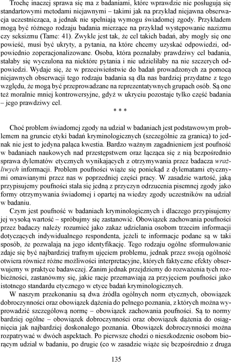 Zwykle jest tak, że cel takich badań, aby mogły się one powieść, musi być ukryty, a pytania, na które chcemy uzyskać odpowiedzi, odpowiednio zoperacjonalizowane.