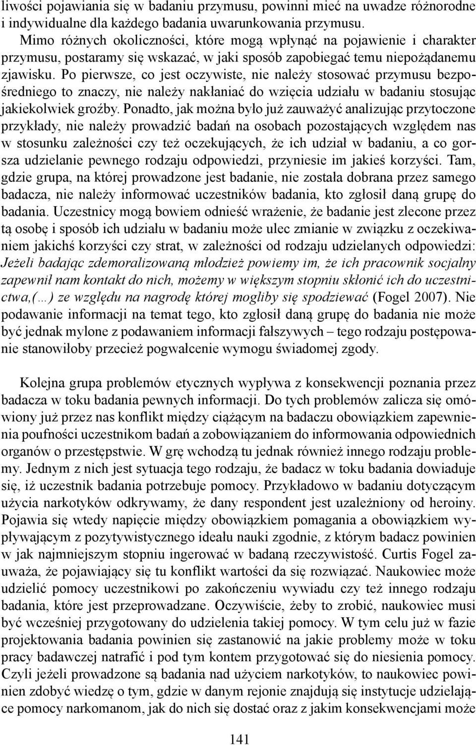 Po pierwsze, co jest oczywiste, nie należy stosować przymusu bezpośredniego to znaczy, nie należy nakłaniać do wzięcia udziału w badaniu stosując jakiekolwiek groźby.