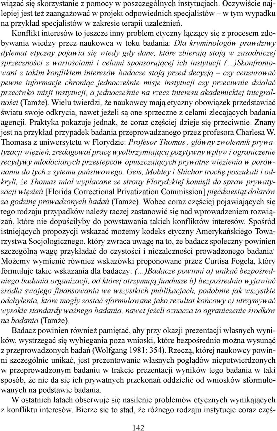 Konflikt interesów to jeszcze inny problem etyczny łączący się z procesem zdobywania wiedzy przez naukowca w toku badania: Dla kryminologów prawdziwy dylemat etyczny pojawia się wtedy gdy dane, które