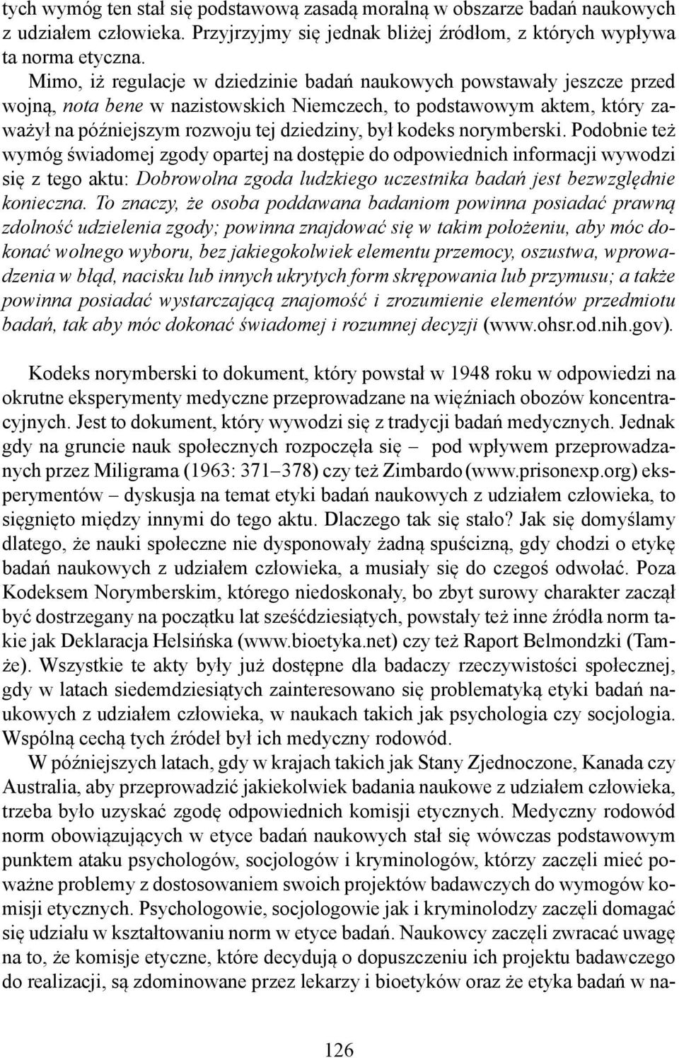 kodeks norymberski. Podobnie też wymóg świadomej zgody opartej na dostępie do odpowiednich informacji wywodzi się z tego aktu: Dobrowolna zgoda ludzkiego uczestnika badań jest bezwzględnie konieczna.