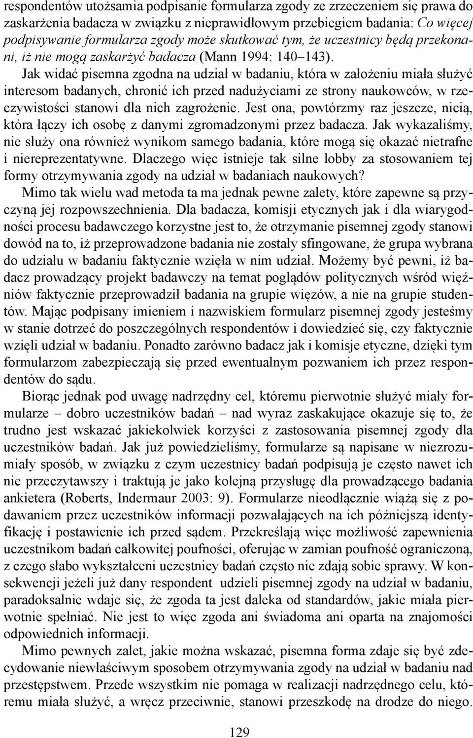 Jak widać pisemna zgodna na udział w badaniu, która w założeniu miała służyć interesom badanych, chronić ich przed nadużyciami ze strony naukowców, w rzeczywistości stanowi dla nich zagrożenie.