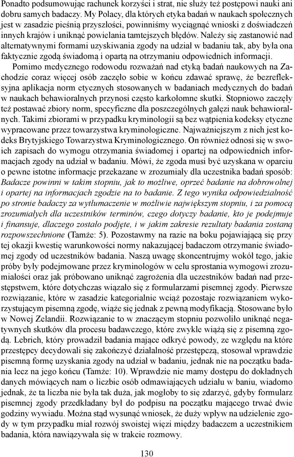 Należy się zastanowić nad alternatywnymi formami uzyskiwania zgody na udział w badaniu tak, aby była ona faktycznie zgodą świadomą i opartą na otrzymaniu odpowiednich informacji.