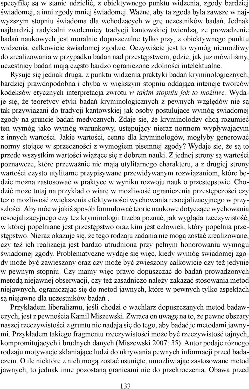 Jednak najbardziej radykalni zwolennicy tradycji kantowskiej twierdzą, że prowadzenie badań naukowych jest moralnie dopuszczalne tylko przy, z obiektywnego punktu widzenia, całkowicie świadomej