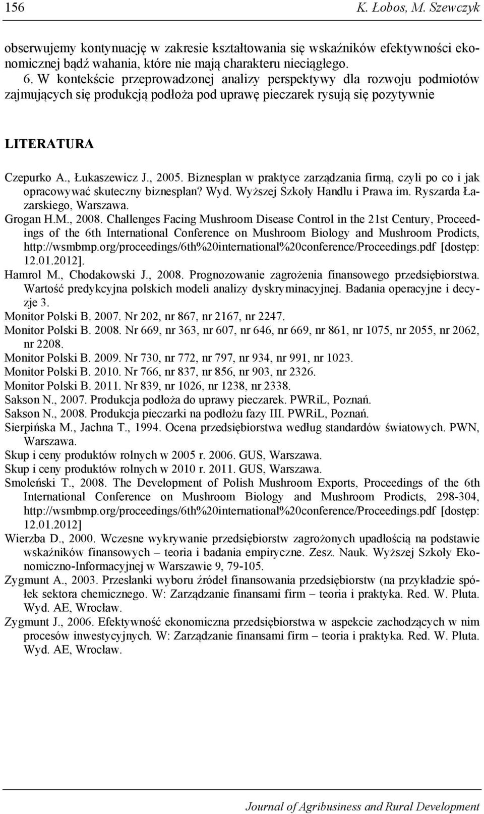 Biznesplan w praktyce zarządzania firmą, czyli po co i jak opracowywać skuteczny biznesplan? Wyd. Wyższej Szkoły Handlu i Prawa im. Ryszarda Łazarskiego, Warszawa. Grogan H.M., 2008.