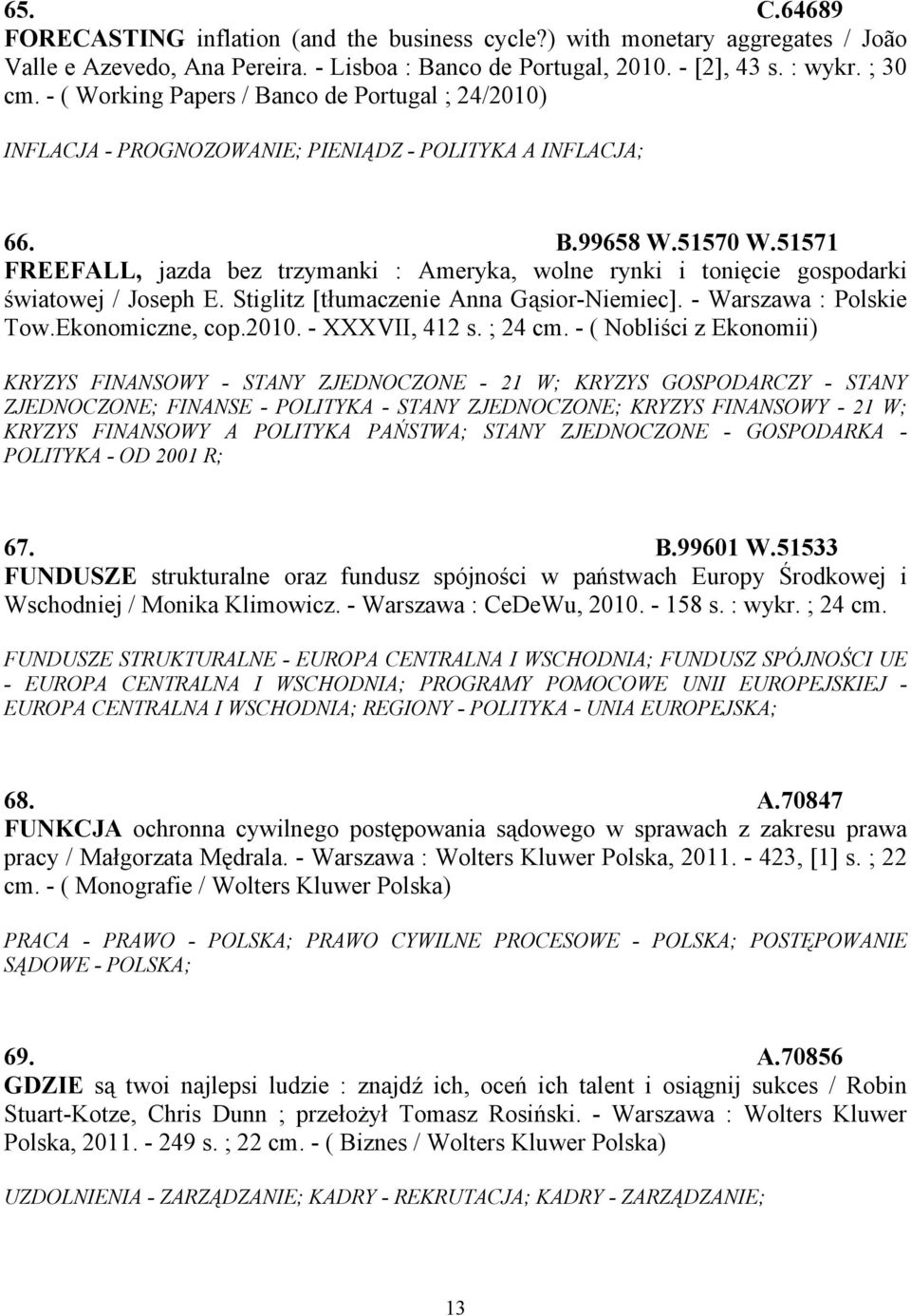 51571 FREEFALL, jazda bez trzymanki : Ameryka, wolne rynki i tonięcie gospodarki światowej / Joseph E. Stiglitz [tłumaczenie Anna Gąsior-Niemiec]. - Warszawa : Polskie Tow.Ekonomiczne, cop.2010.