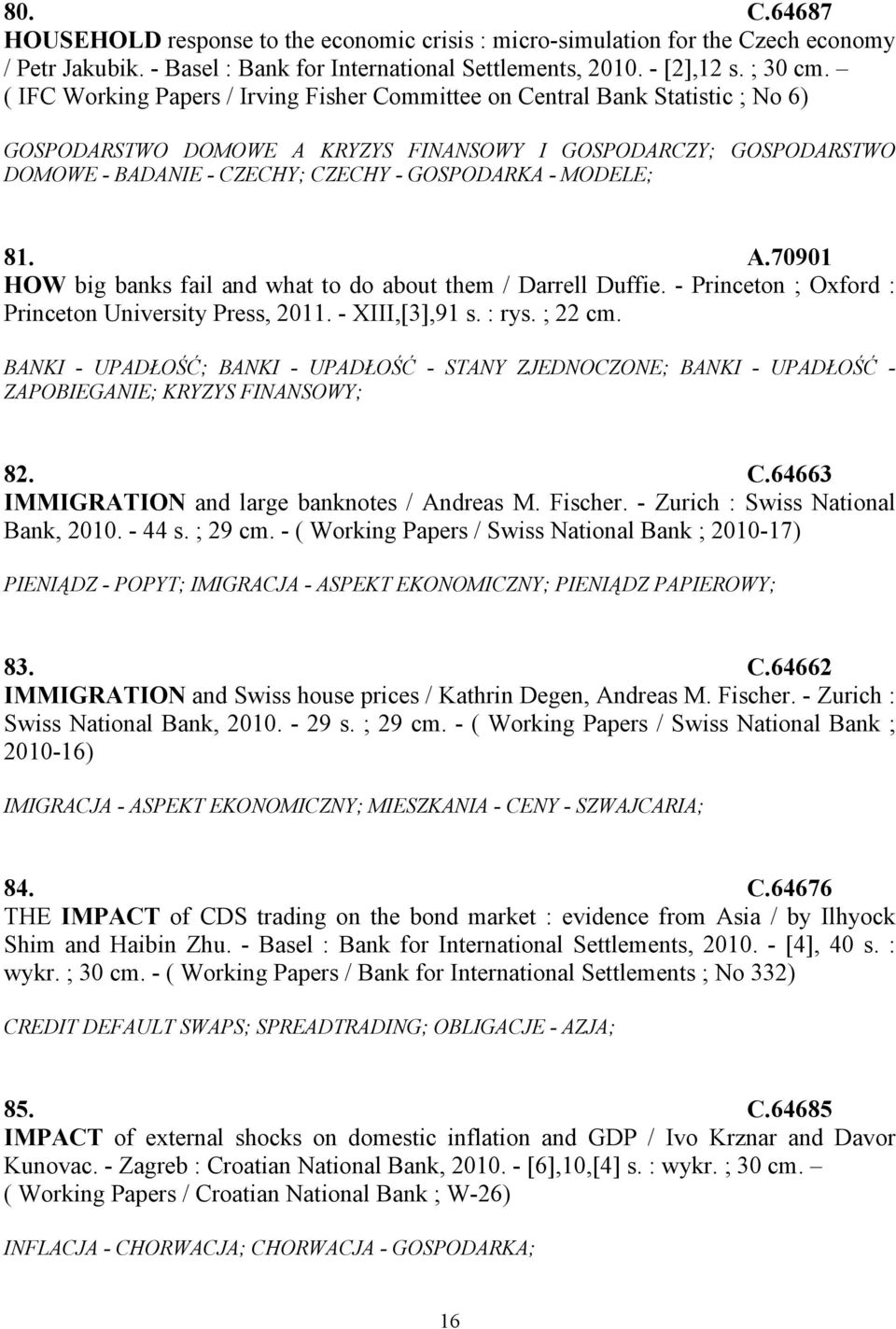 MODELE; 81. A.70901 HOW big banks fail and what to do about them / Darrell Duffie. - Princeton ; Oxford : Princeton University Press, 2011. - XIII,[3],91 s. : rys. ; 22 cm.