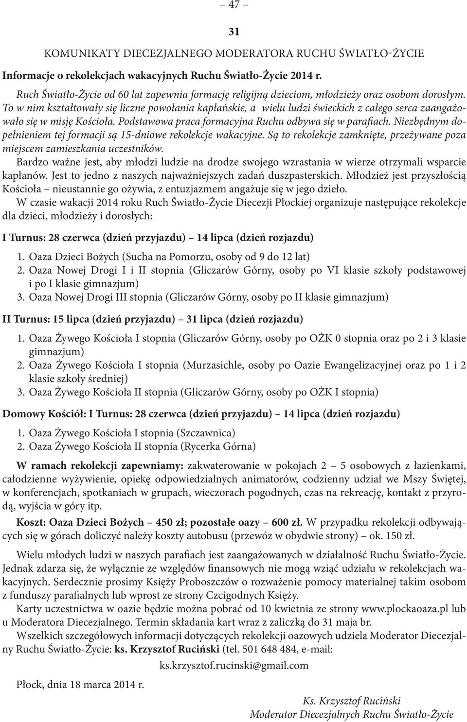 To w nim kształtowały się liczne powołania kapłańskie, a wielu ludzi świeckich z całego serca zaangażowało się w misję Kościoła. Podstawowa praca formacyjna Ruchu odbywa się w parafiach.