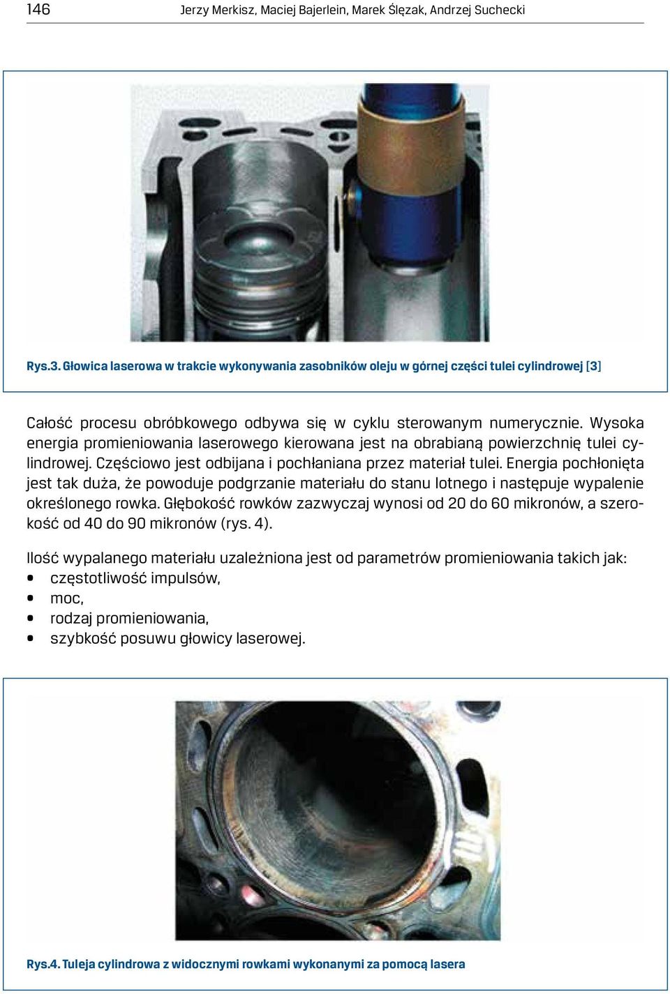 Wysoka energia promieniowania laserowego kierowana jest na obrabianą powierzchnię tulei cylindrowej. Częściowo jest odbijana i pochłaniana przez materiał tulei.