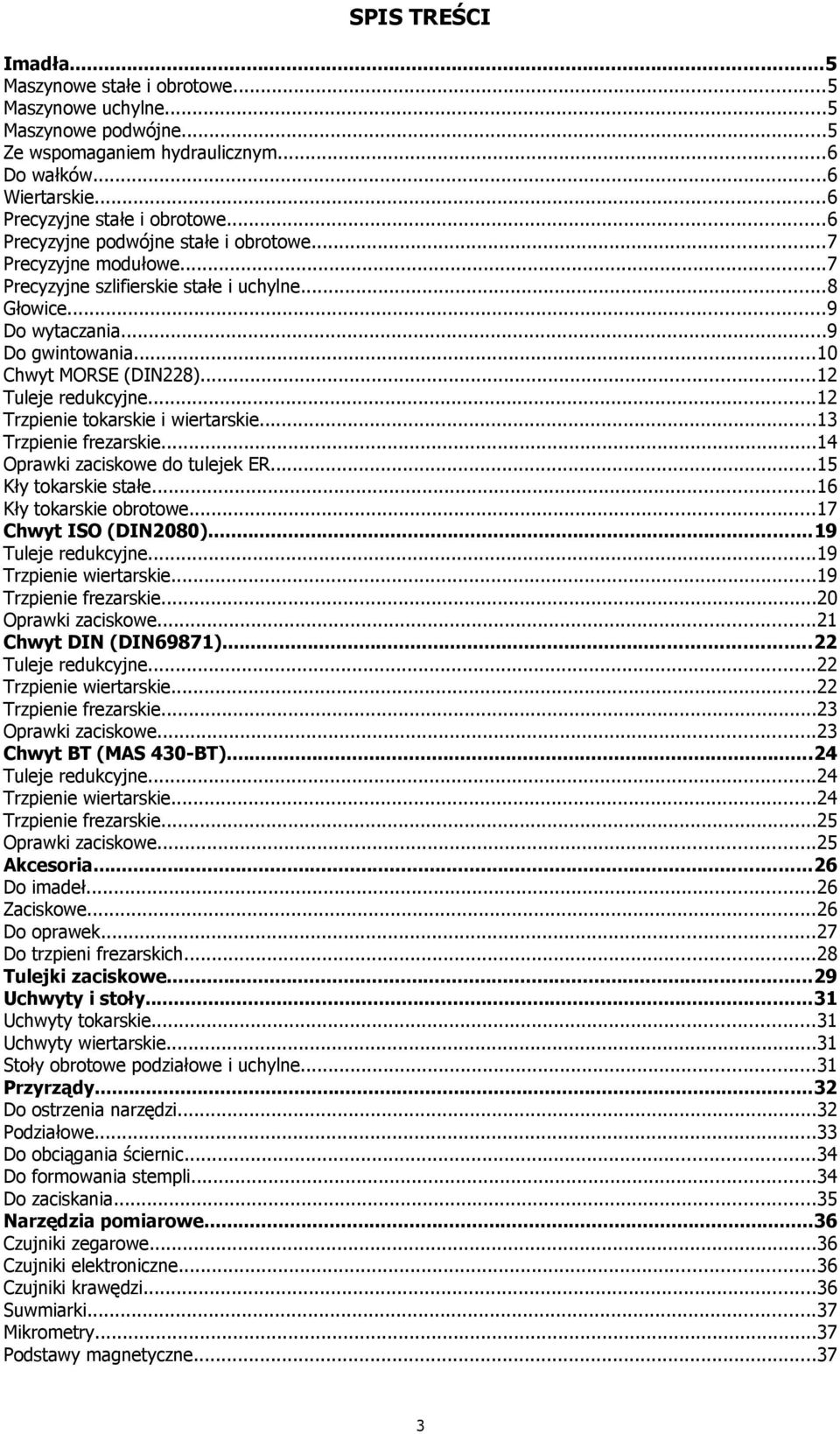 ..12 Tuleje redukcyjne...12 Trzpienie tokarskie i wiertarskie...13 Trzpienie frezarskie...14 Oprawki zaciskowe do tulejek ER...15 ły tokarskie stałe...16 ły tokarskie obrotowe...17 Chwyt ISO (DIN2080).