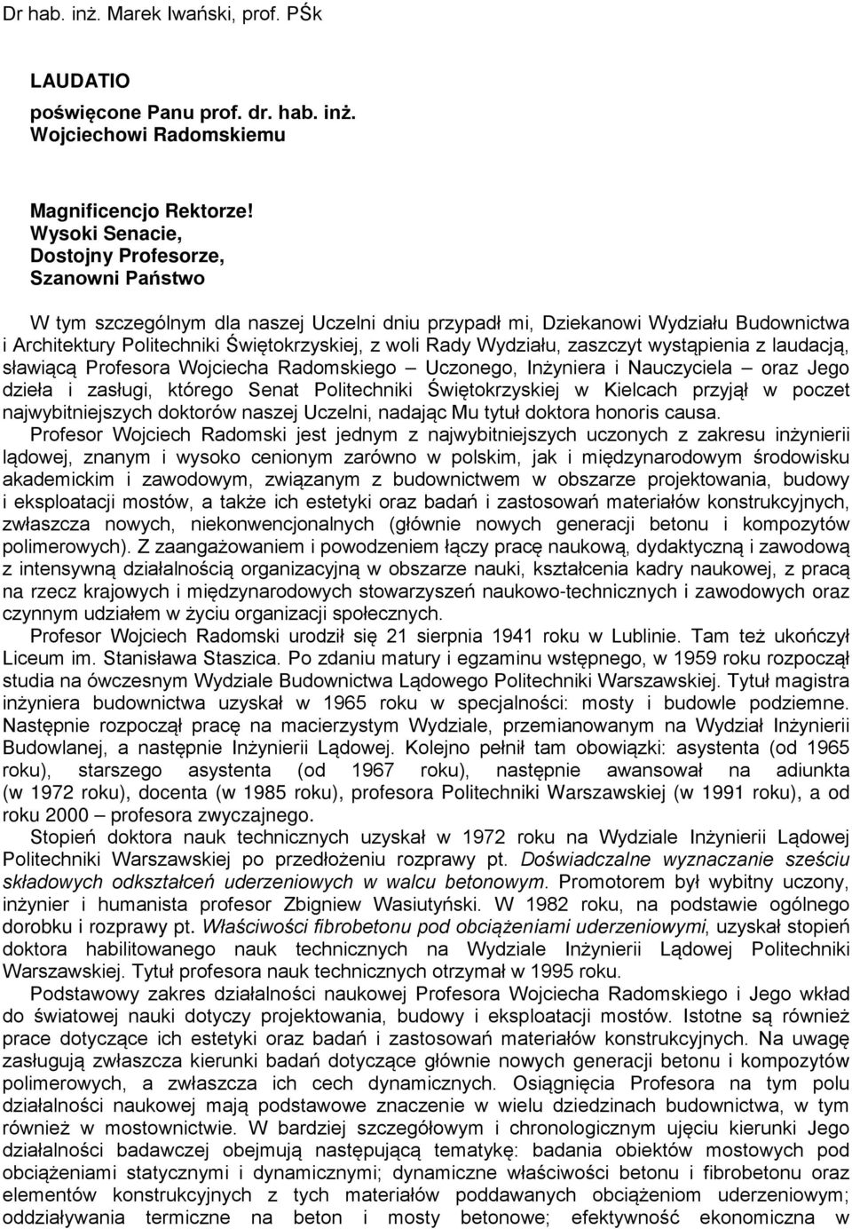 Wydziału, zaszczyt wystąpienia z laudacją, sławiącą Profesora Wojciecha Radomskiego Uczonego, Inżyniera i Nauczyciela oraz Jego dzieła i zasługi, którego Senat Politechniki Świętokrzyskiej w Kielcach