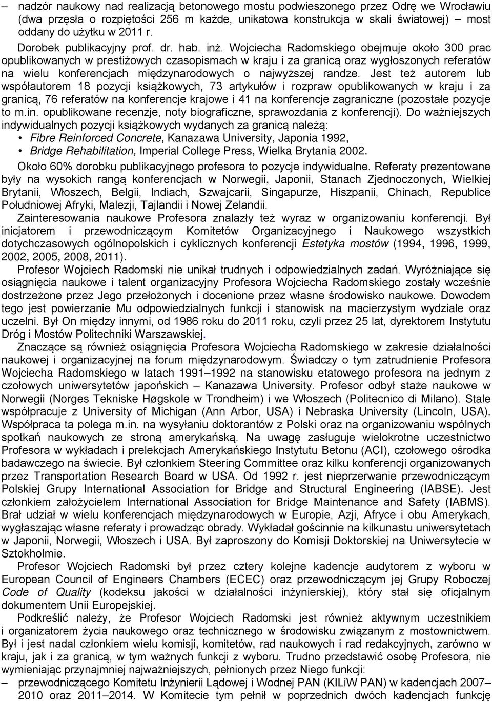 Wojciecha Radomskiego obejmuje około 300 prac opublikowanych w prestiżowych czasopismach w kraju i za granicą oraz wygłoszonych referatów na wielu konferencjach międzynarodowych o najwyższej randze.