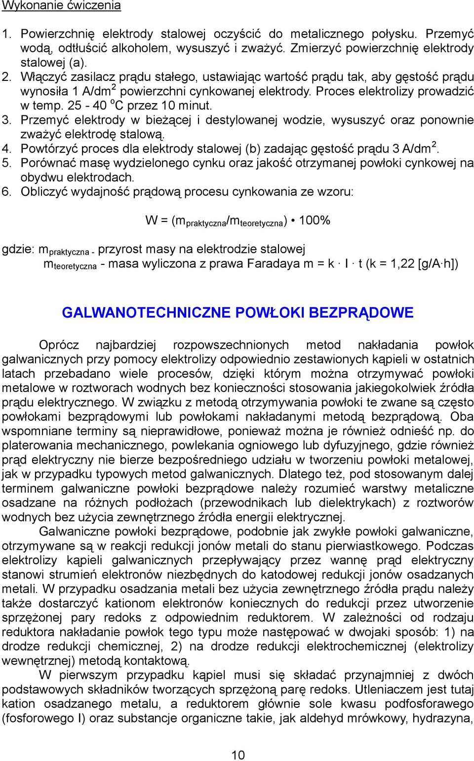Przemyć elektrody w bieżącej i destylowanej wodzie, wysuszyć oraz ponownie zważyć elektrodę stalową. 4. Powtórzyć proces dla elektrody stalowej (b) zadając gęstość prądu 3 A/dm 2. 5.