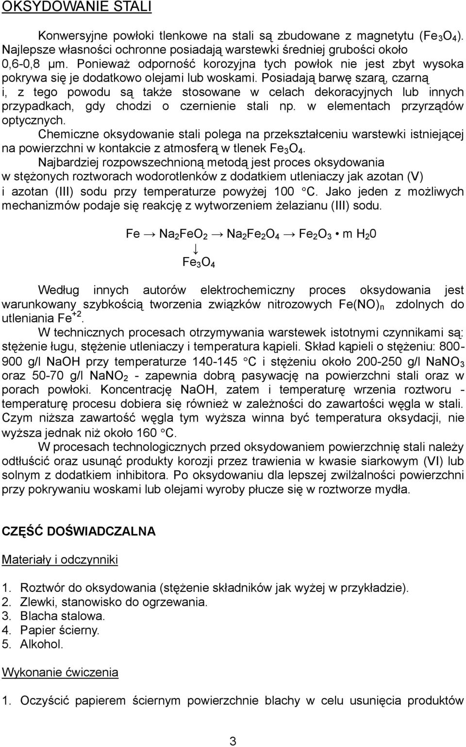 Posiadają barwę szarą, czarną i, z tego powodu są także stosowane w celach dekoracyjnych lub innych przypadkach, gdy chodzi o czernienie stali np. w elementach przyrządów optycznych.