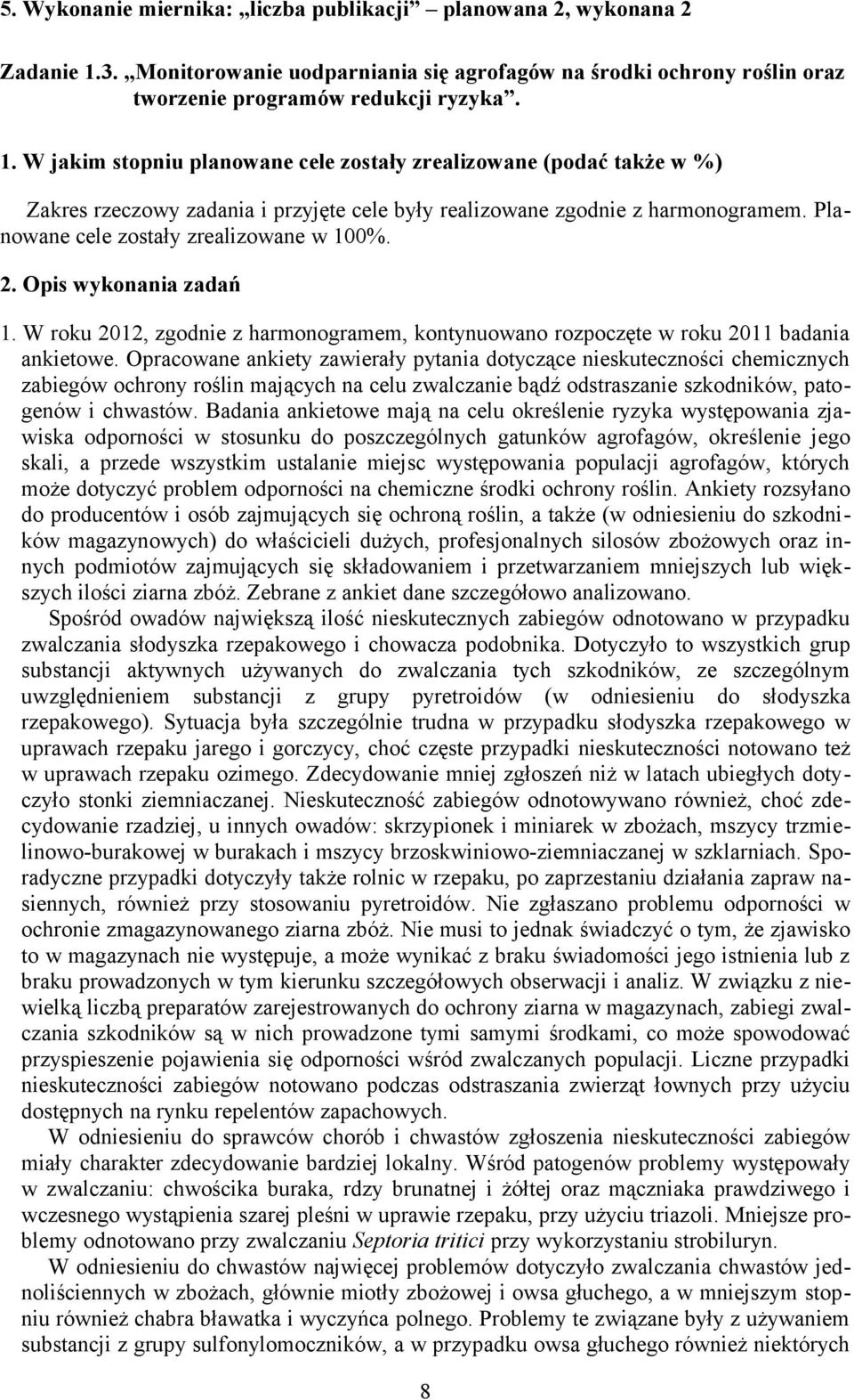 W jakim stopniu planowane cele zostały zrealizowane (podać także w %) Zakres rzeczowy zadania i przyjęte cele były realizowane zgodnie z harmonogramem. Planowane cele zostały zrealizowane w 100%. 2.