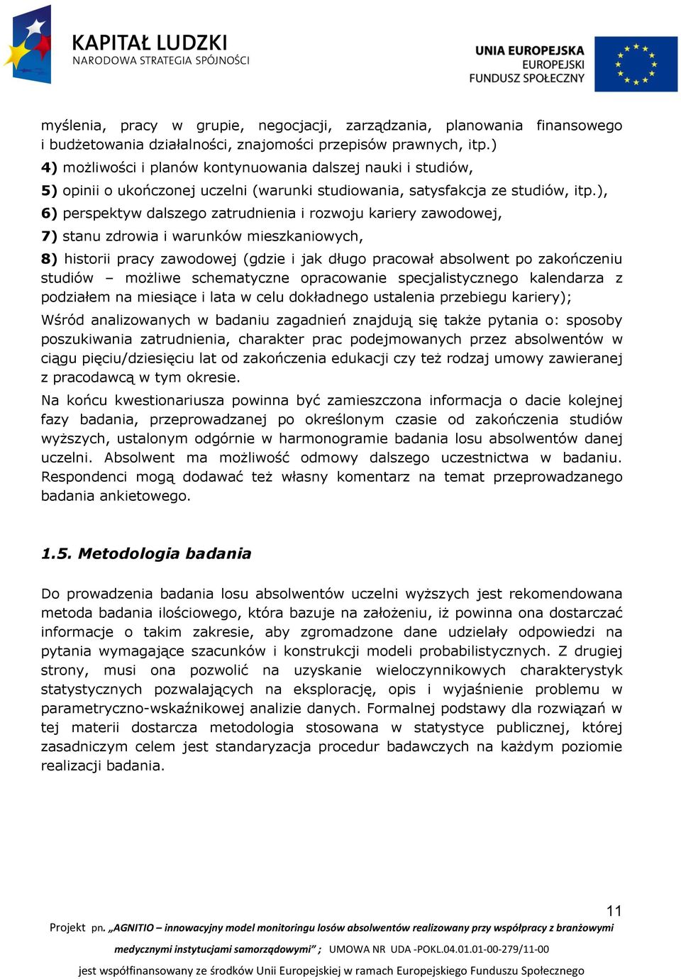 ), 6) perspektyw dalszego zatrudnienia i rozwoju kariery zawodowej, 7) stanu zdrowia i warunków mieszkaniowych, 8) historii pracy zawodowej (gdzie i jak długo pracował absolwent po zakończeniu