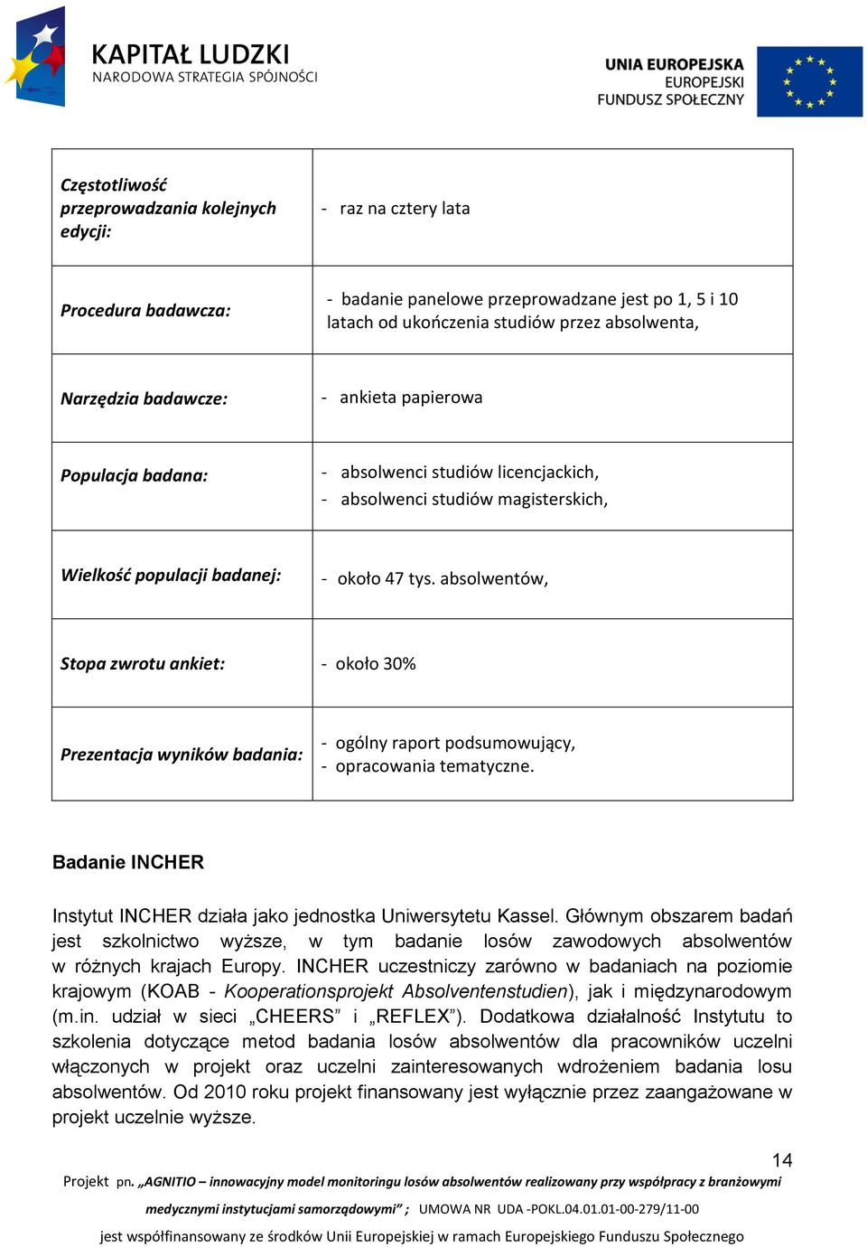 absolwentów, Stopa zwrotu ankiet: - około 30% Prezentacja wyników badania: - ogólny raport podsumowujący, - opracowania tematyczne.