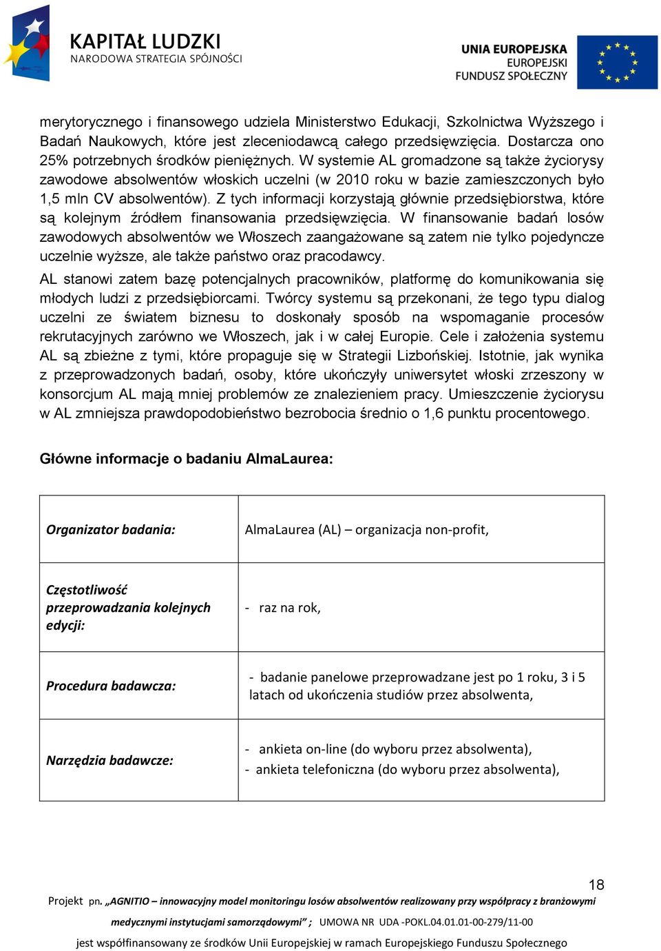 Z tych informacji korzystają głównie przedsiębiorstwa, które są kolejnym źródłem finansowania przedsięwzięcia.