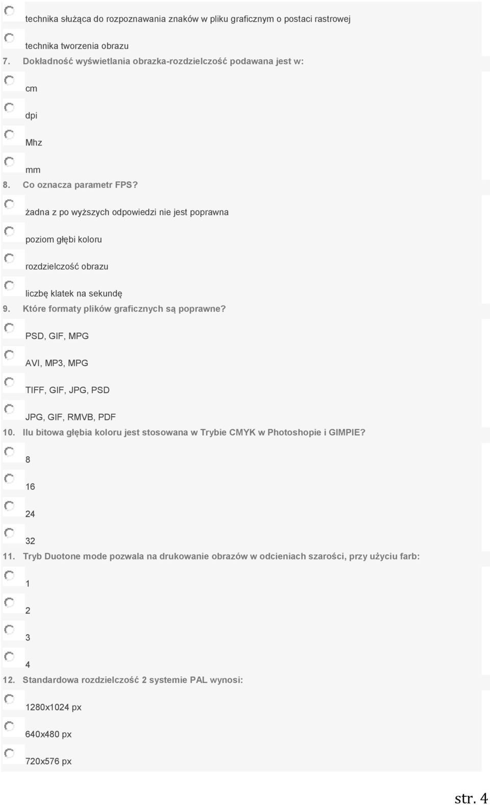 żadna z po wyższych odpowiedzi nie jest poprawna poziom głębi koloru rozdzielczość obrazu liczbę klatek na sekundę 9. Które formaty plików graficznych są poprawne?