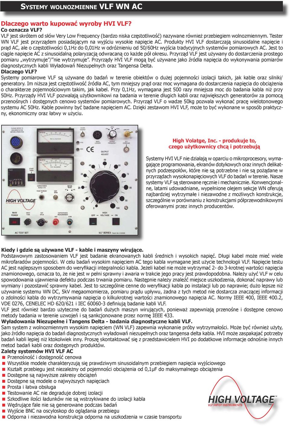 Produkty HVI VLF dostarczają sinusoidalne napięcie i prąd AC, ale o częstotliwości 0,1Hz do 0,01Hz w odróżnieniu od 50/60Hz wyjścia tradycyjnych systemów pomiarowych AC.