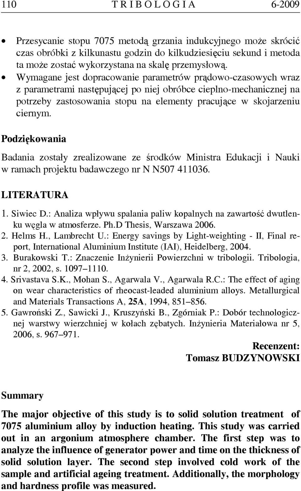 Wymagane jest dopracowanie parametrów prądowo-czasowych wraz z parametrami następującej po niej obróbce cieplno-mechanicznej na potrzeby zastosowania stopu na elementy pracujące w skojarzeniu ciernym.