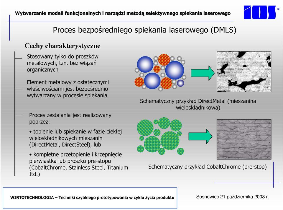 realizowany poprzez: topienie lub spiekanie w fazie ciekłej wieloskładnikowych mieszanin (DirectMetal, DirectSteel), lub kompletne przetopienie i