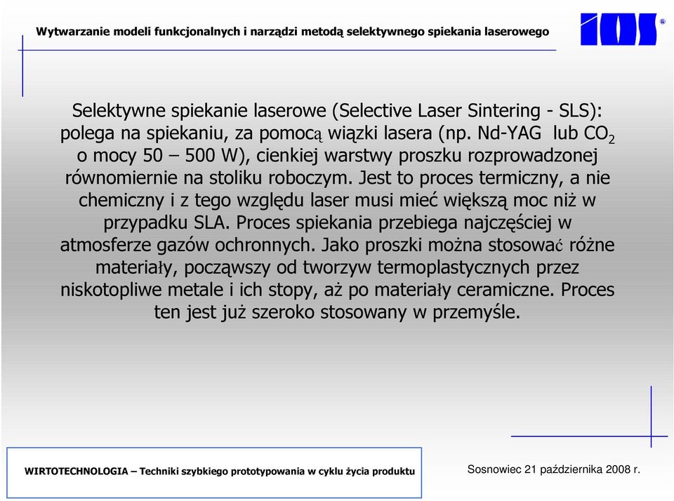 Jest to proces termiczny, a nie chemiczny i z tego względu laser musi mieć większą moc niż w przypadku SLA.