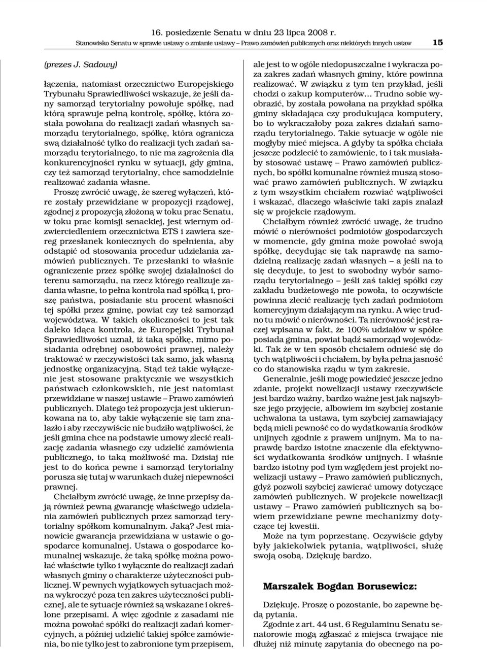 powo³ana do realizacji zadañ w³asnych samorz¹du terytorialnego, spó³kê, która ogranicza sw¹ dzia³alnoœæ tylko do realizacji tych zadañ samorz¹du terytorialnego, to nie ma zagro enia dla