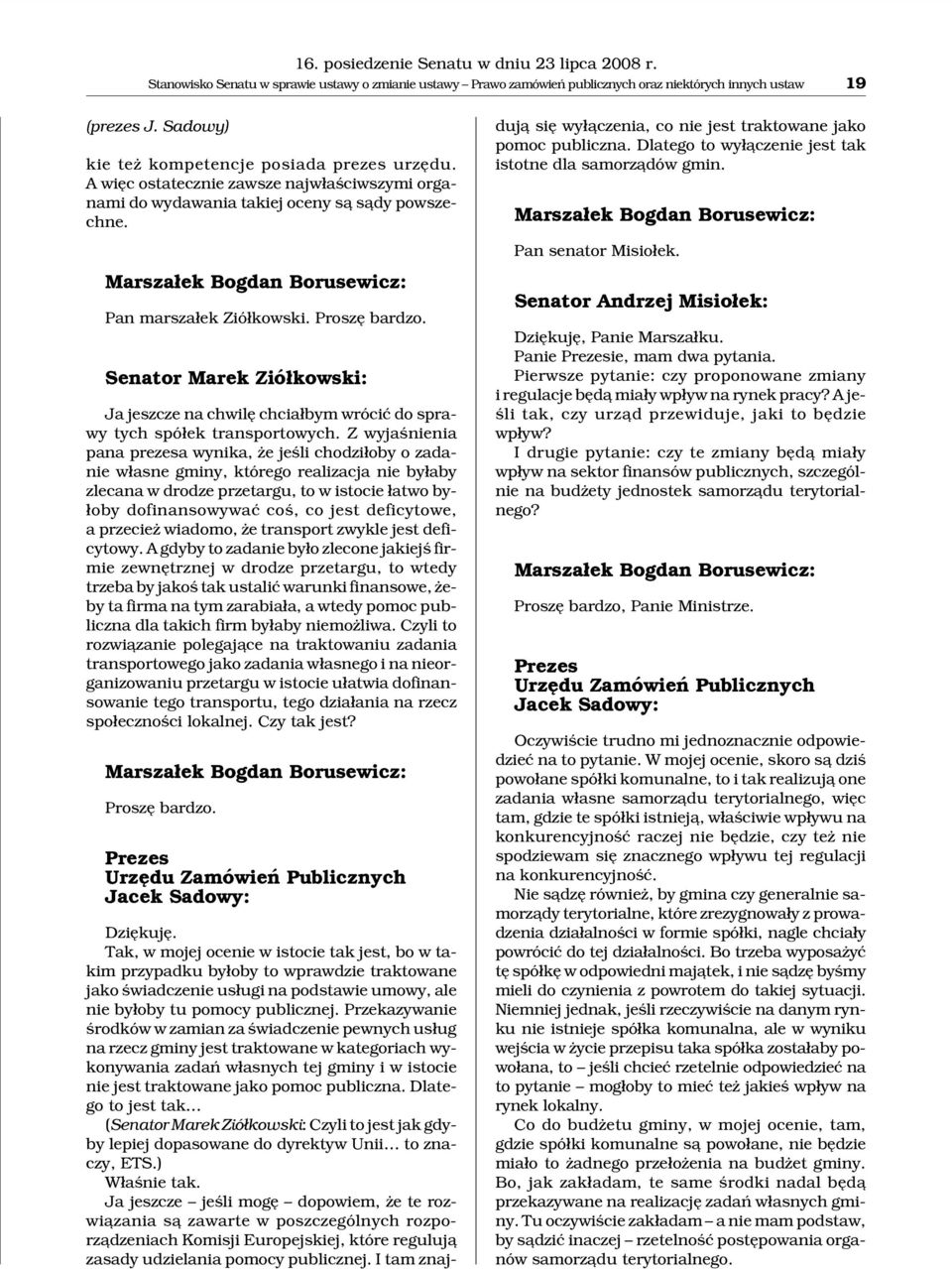 Marsza³ek Bogdan Borusewicz: Pan marsza³ek Zió³kowski. Proszê bardzo. Senator Marek Zió³kowski: Ja jeszcze na chwilê chcia³bym wróciæ do sprawy tych spó³ek transportowych.