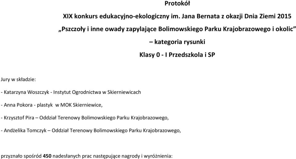 Klasy 0 - I Przedszkola i SP Jury w składzie: - Katarzyna Woszczyk - Instytut Ogrodnictwa w - Anna Pokora - plastyk w MOK