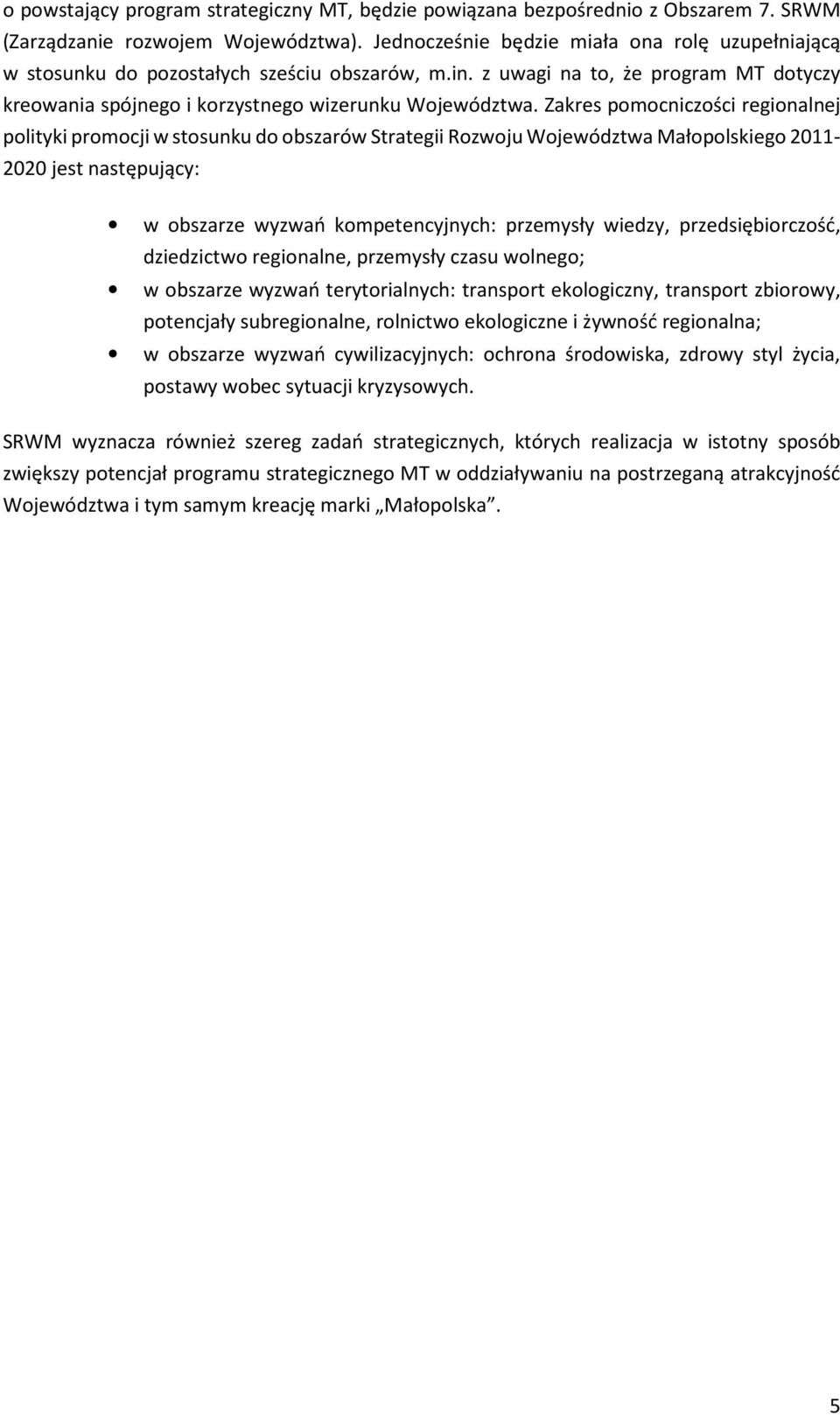 Zakres pomocniczości regionalnej polityki promocji w stosunku do obszarów Strategii Rozwoju Województwa Małopolskiego 2011-2020 jest następujący: w obszarze wyzwań kompetencyjnych: przemysły wiedzy,