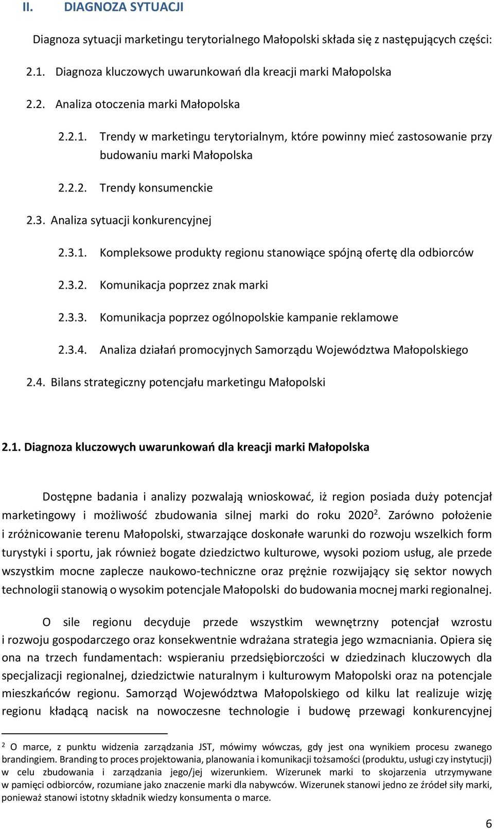 3.2. Komunikacja poprzez znak marki 2.3.3. Komunikacja poprzez ogólnopolskie kampanie reklamowe 2.3.4. Analiza działań promocyjnych Samorządu Województwa Małopolskiego 2.4. Bilans strategiczny potencjału marketingu Małopolski 2.