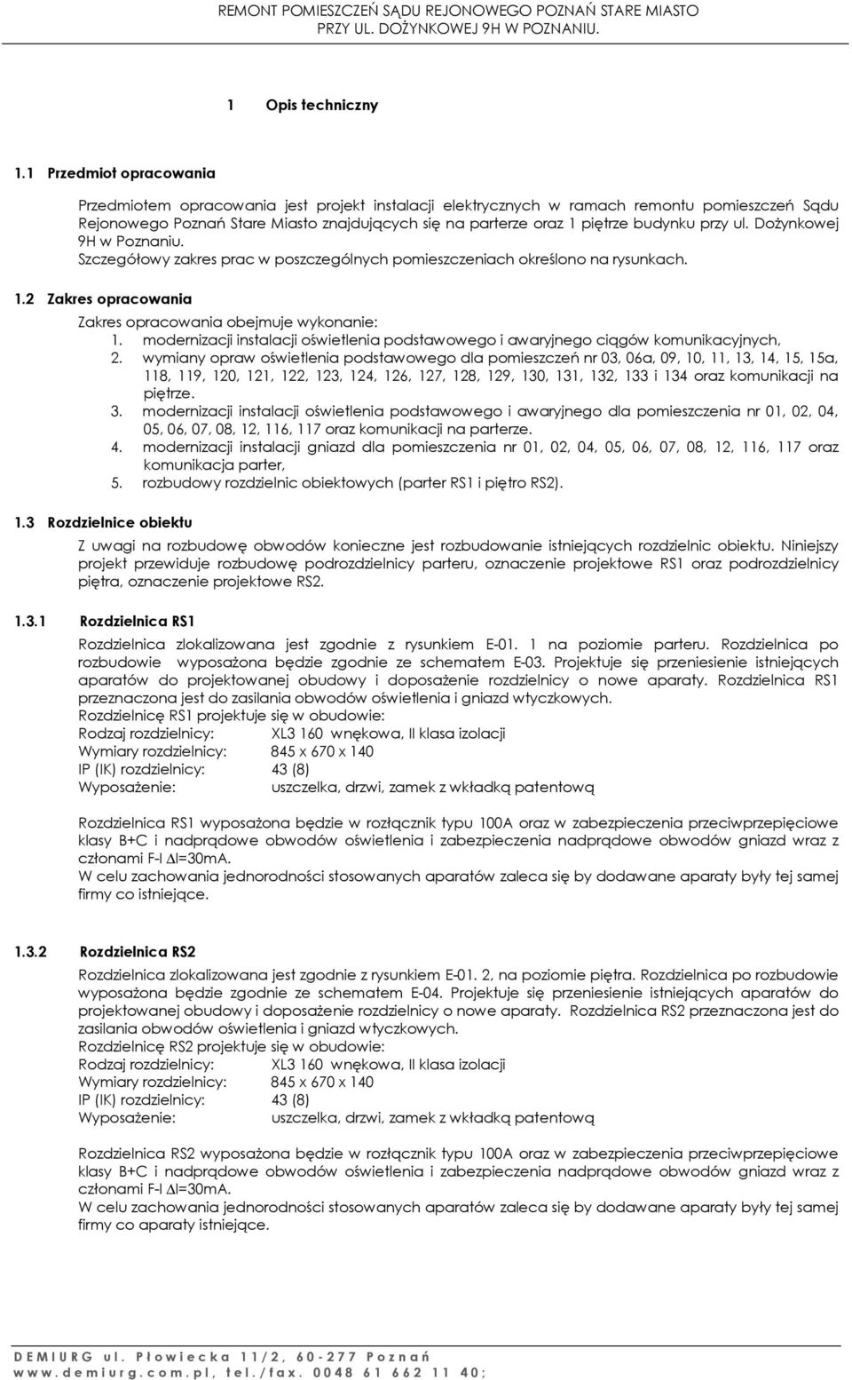 budynku przy ul. Dożynkowej 9H w Poznaniu. Szczegółowy zakres prac w poszczególnych pomieszczeniach określono na rysunkach. 1.2 Zakres opracowania Zakres opracowania obejmuje wykonanie: 1.