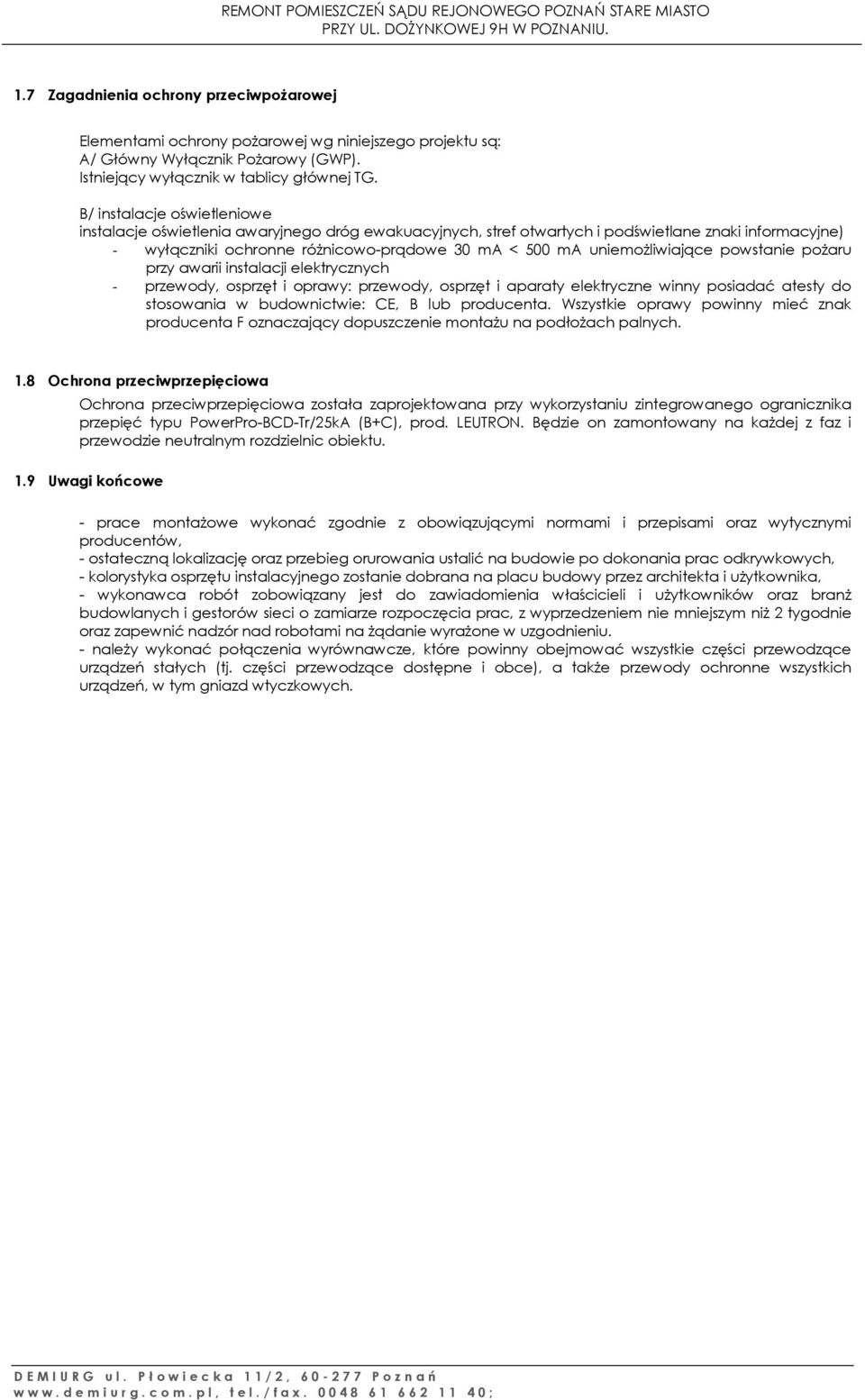 uniemożliwiające powstanie pożaru przy awarii instalacji elektrycznych - przewody, osprzęt i oprawy: przewody, osprzęt i aparaty elektryczne winny posiadać atesty do stosowania w budownictwie: CE, B