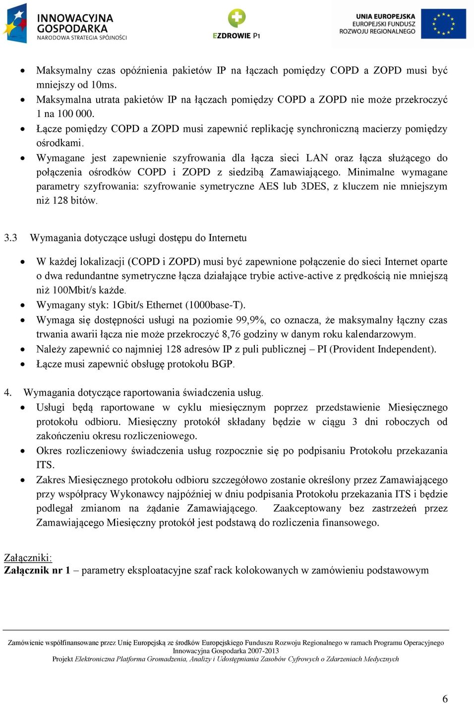 Wymagane jest zapewnienie szyfrowania dla łącza sieci LAN oraz łącza służącego do połączenia ośrodków COPD i ZOPD z siedzibą Zamawiającego.