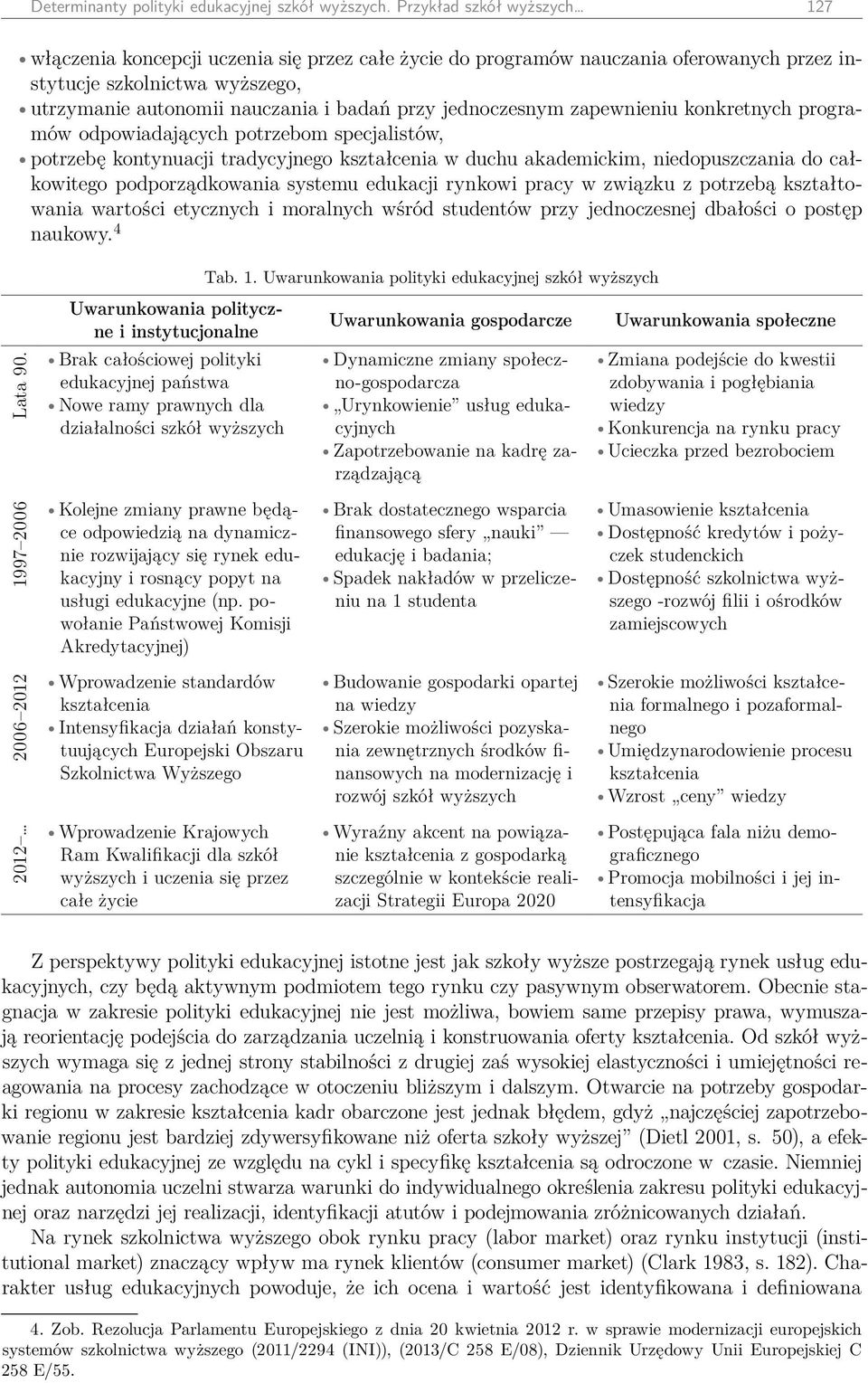 jednoczesnym zapewnieniu konkretnych programów odpowiadających potrzebom specjalistów, potrzebę kontynuacji tradycyjnego kształcenia w duchu akademickim, niedopuszczania do całkowitego