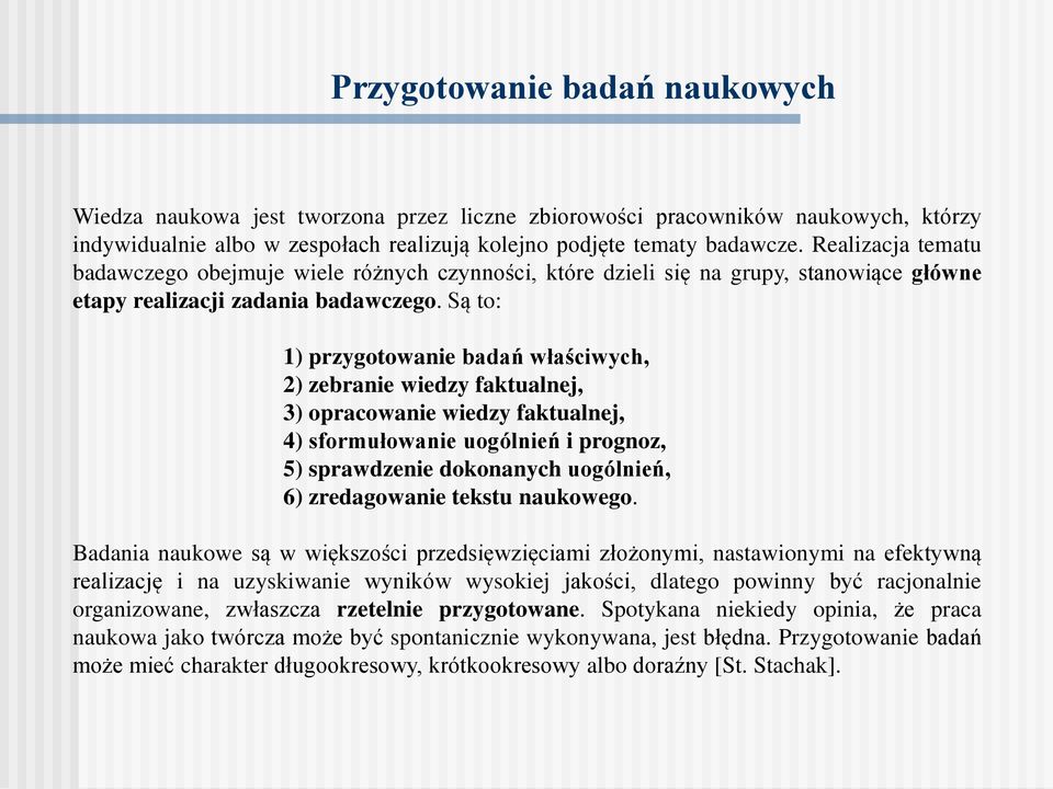 Są to: 1) przygotowanie badań właściwych, 2) zebranie wiedzy faktualnej, 3) opracowanie wiedzy faktualnej, 4) sformułowanie uogólnień i prognoz, 5) sprawdzenie dokonanych uogólnień, 6) zredagowanie