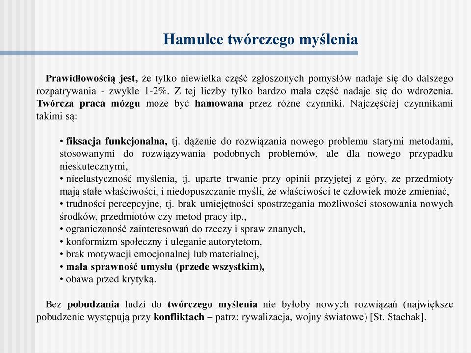 dążenie do rozwiązania nowego problemu starymi metodami, stosowanymi do rozwiązywania podobnych problemów, ale dla nowego przypadku nieskutecznymi, nieelastyczność myślenia, tj.