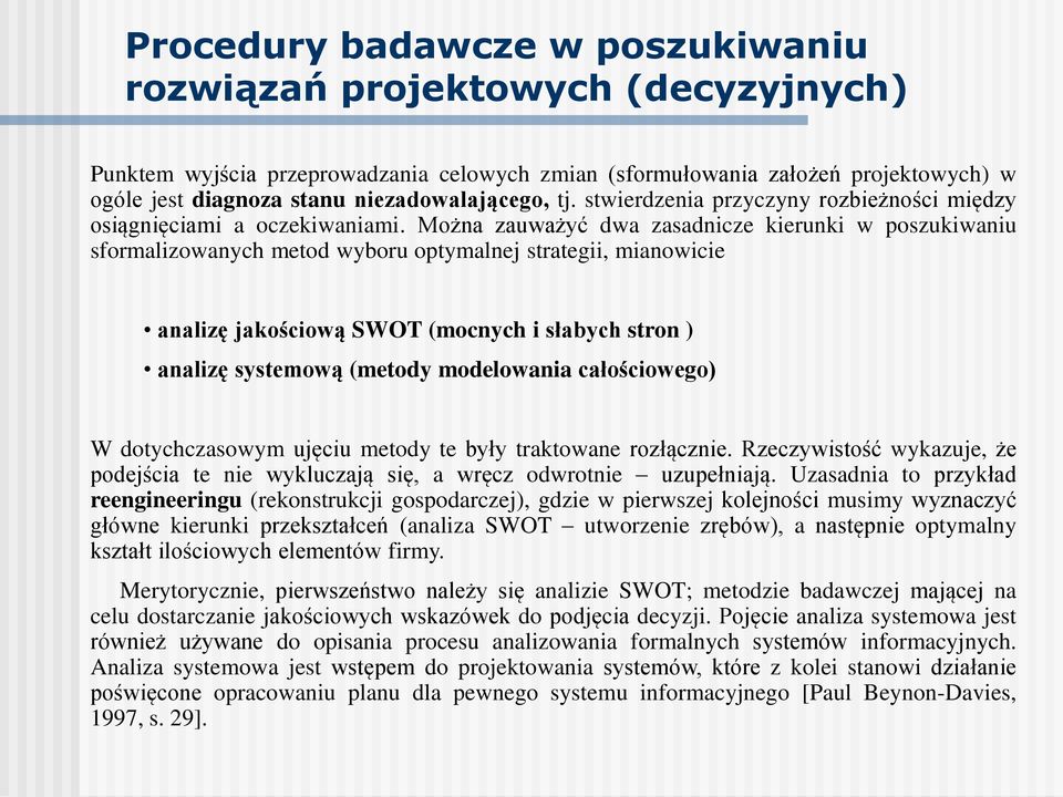 Można zauważyć dwa zasadnicze kierunki w poszukiwaniu sformalizowanych metod wyboru optymalnej strategii, mianowicie analizę jakościową SWOT (mocnych i słabych stron ) analizę systemową (metody