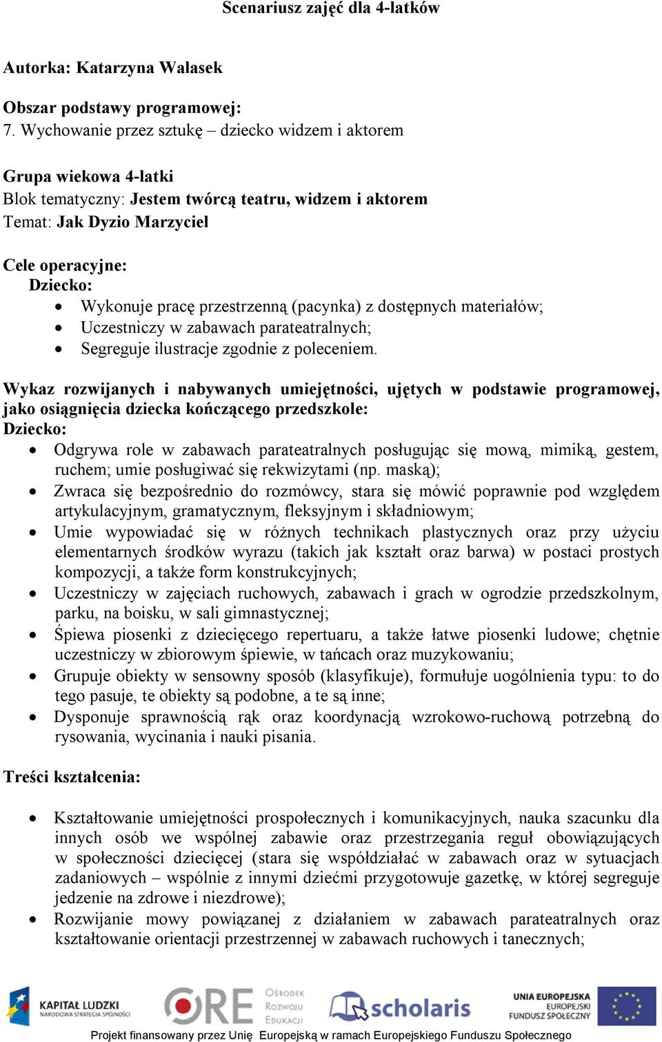 przestrzenną (pacynka) z dostępnych materiałów; Uczestniczy w zabawach parateatralnych; Segreguje ilustracje zgodnie z poleceniem.