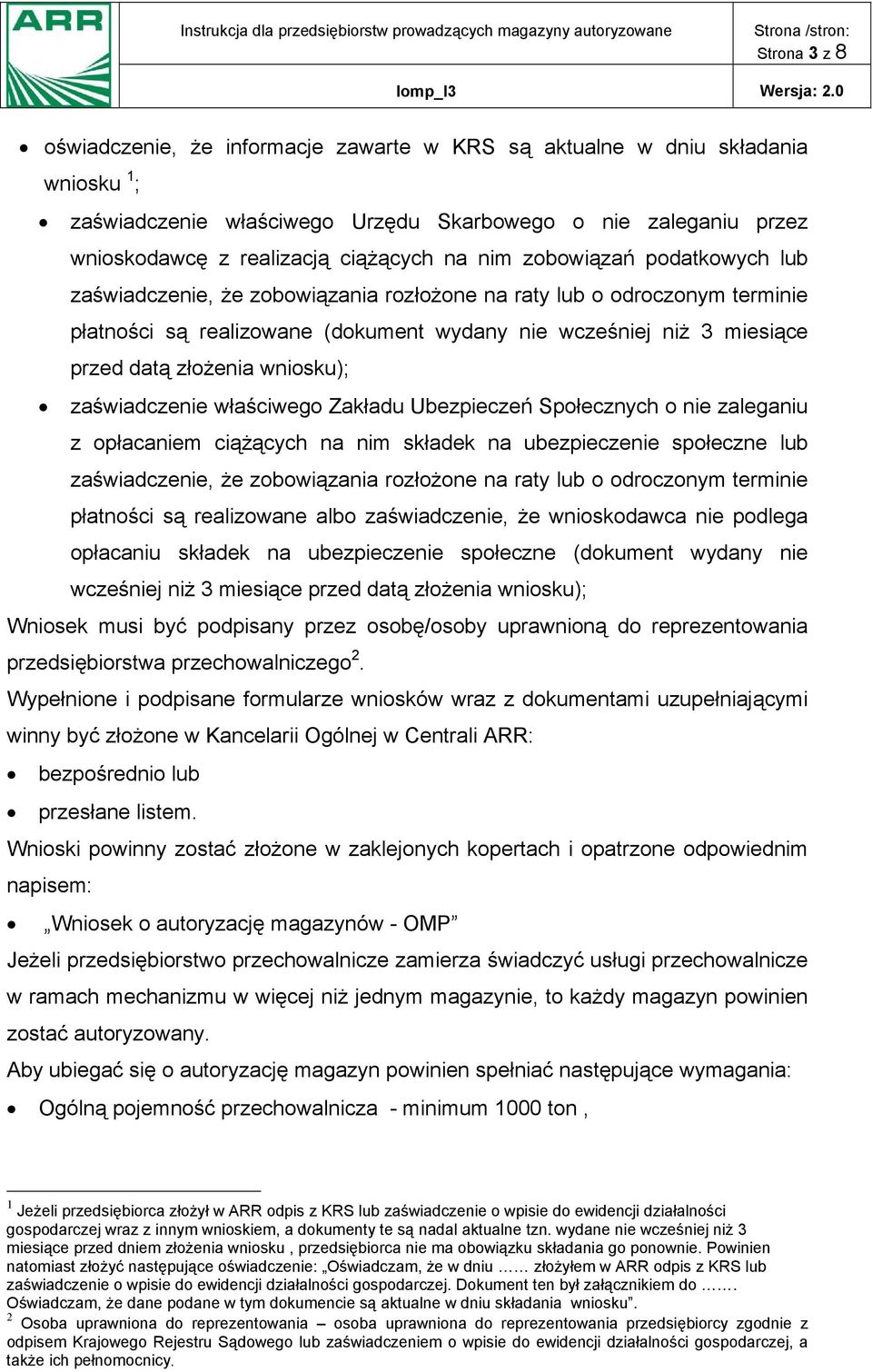 wniosku); zaświadczenie właściwego Zakładu Ubezpieczeń Społecznych o nie zaleganiu z opłacaniem ciążących na nim składek na ubezpieczenie społeczne lub zaświadczenie, że zobowiązania rozłożone na