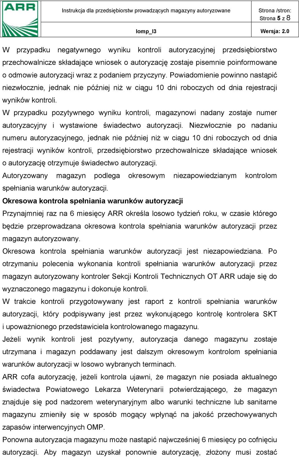 W przypadku pozytywnego wyniku kontroli, magazynowi nadany zostaje numer autoryzacyjny i wystawione świadectwo autoryzacji.