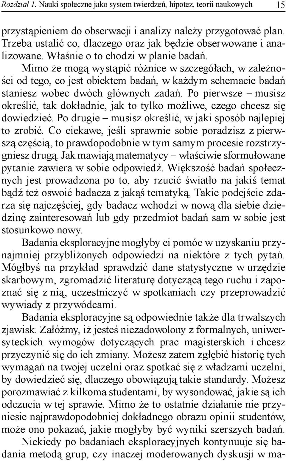 Mimo że mogą wystąpić różnice w szczegółach, w zależności od tego, co jest obiektem badań, w każdym schemacie badań staniesz wobec dwóch głównych zadań.