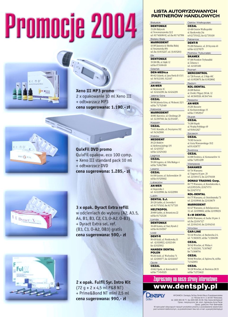 Kajki 12 tel/fax 87/6106418 Gdaƒsk DEN-MEDica 80-462 Gdaƒsk, ul. Jana Paw a II 6 D/1 tel. 58/5121105, 5121107 Jaros aw AN-WER ul. Reymonta 1C tel.