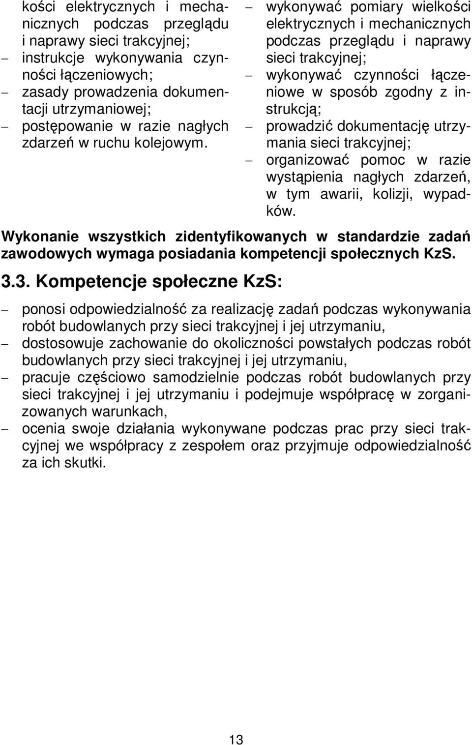 wykonywać pomiary wielkości elektrycznych i mechanicznych podczas przeglądu i naprawy wykonywać czynności łączeniowe w sposób zgodny z instrukcją; prowadzić dokumentację utrzymania organizować pomoc