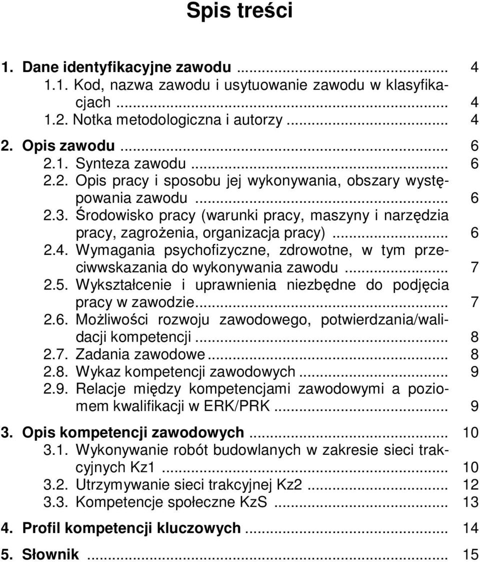 5. Wykształcenie i uprawnienia niezbędne do podjęcia pracy w zawodzie... 7 2.6. Możliwości rozwoju zawodowego, potwierdzania/walidacji kompetencji... 8 2.7. Zadania zawodowe... 8 2.8. Wykaz kompetencji zawodowych.