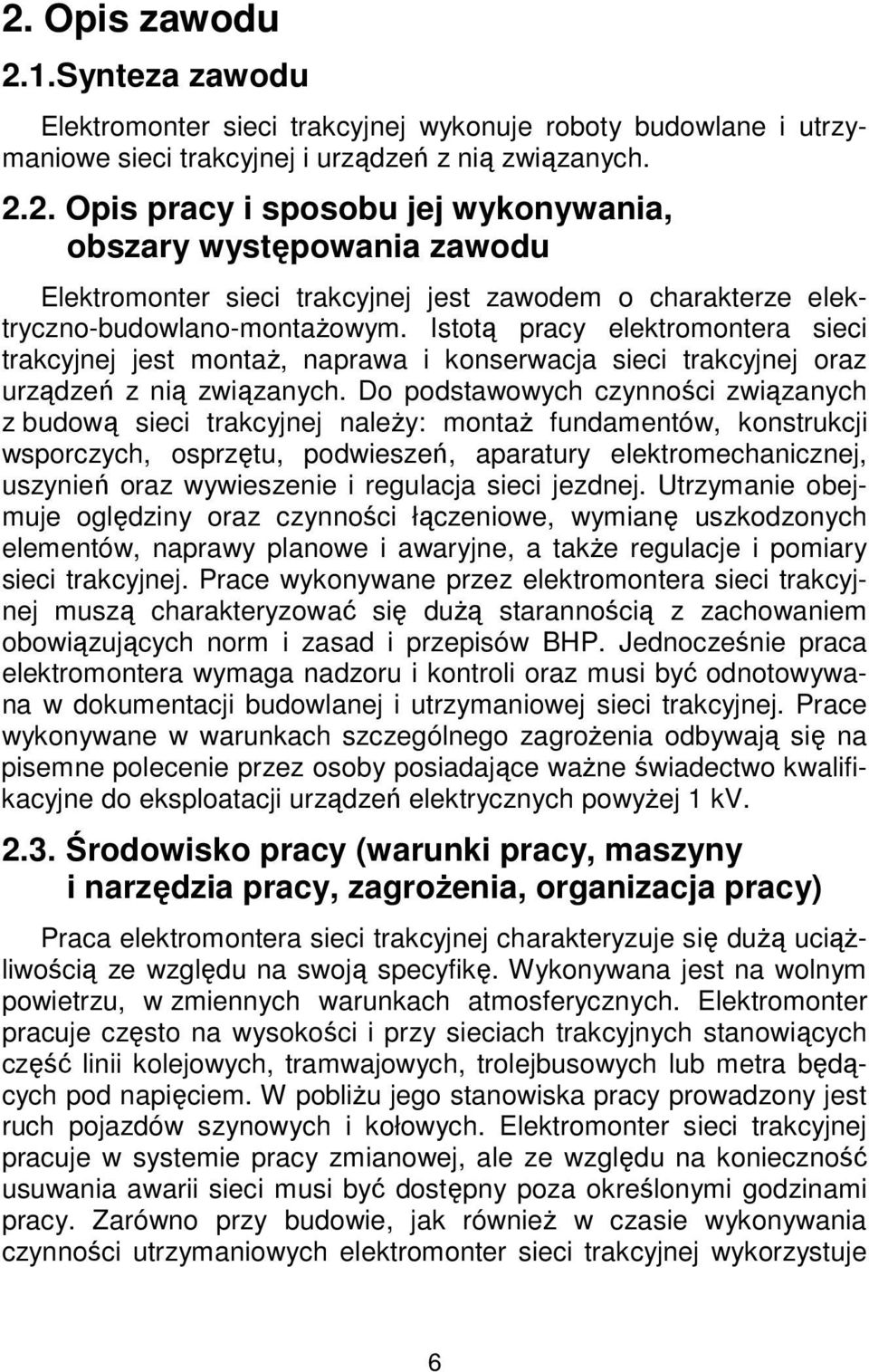 Do podstawowych czynności związanych z budową sieci trakcyjnej należy: montaż fundamentów, konstrukcji wsporczych, osprzętu, podwieszeń, aparatury elektromechanicznej, uszynień oraz wywieszenie i