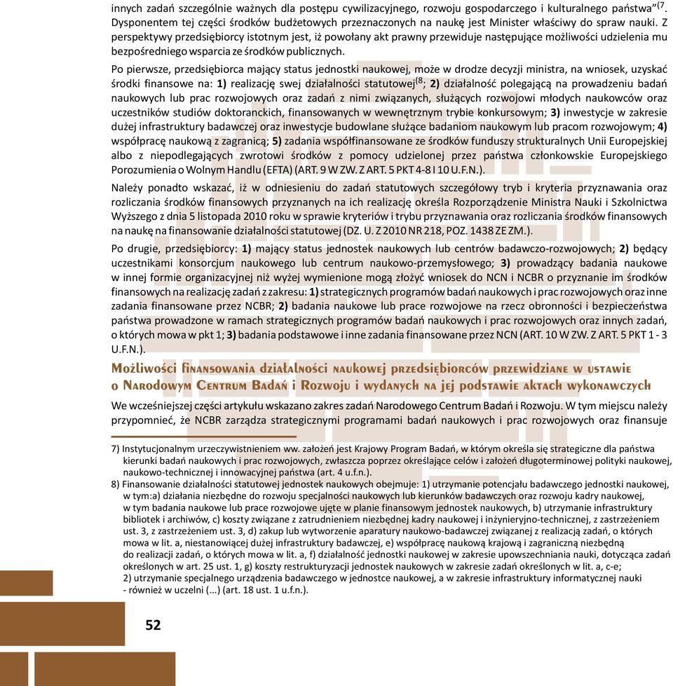 Z perspektywy przedsiêbiorcy istotnym jest, i powo³any akt prawny przewiduje nastêpuj¹ce mo liwoœci udzielenia mu bezpoœredniego wsparcia ze œrodków publicznych.